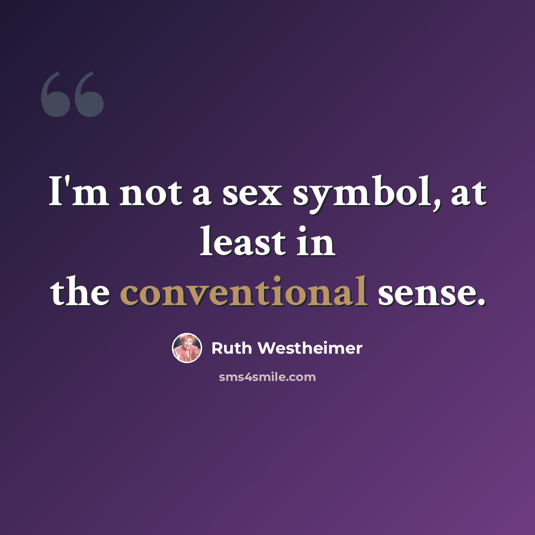 “I'm not a sex symbol, at least in the conventional sense.” quote by Ruth Westheimer