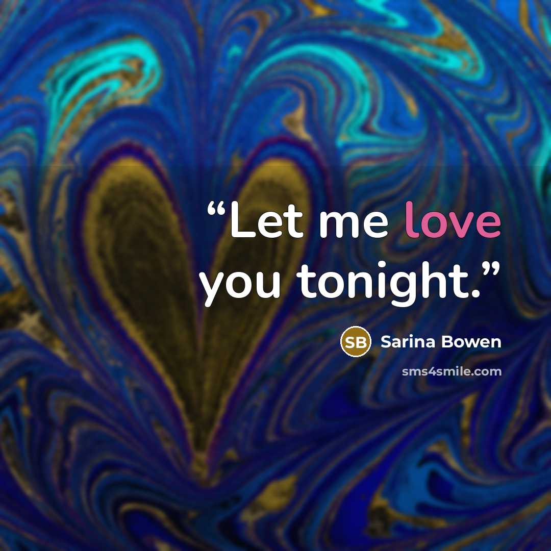 “Let me love you tonight.” quote by Sarina Bowen
