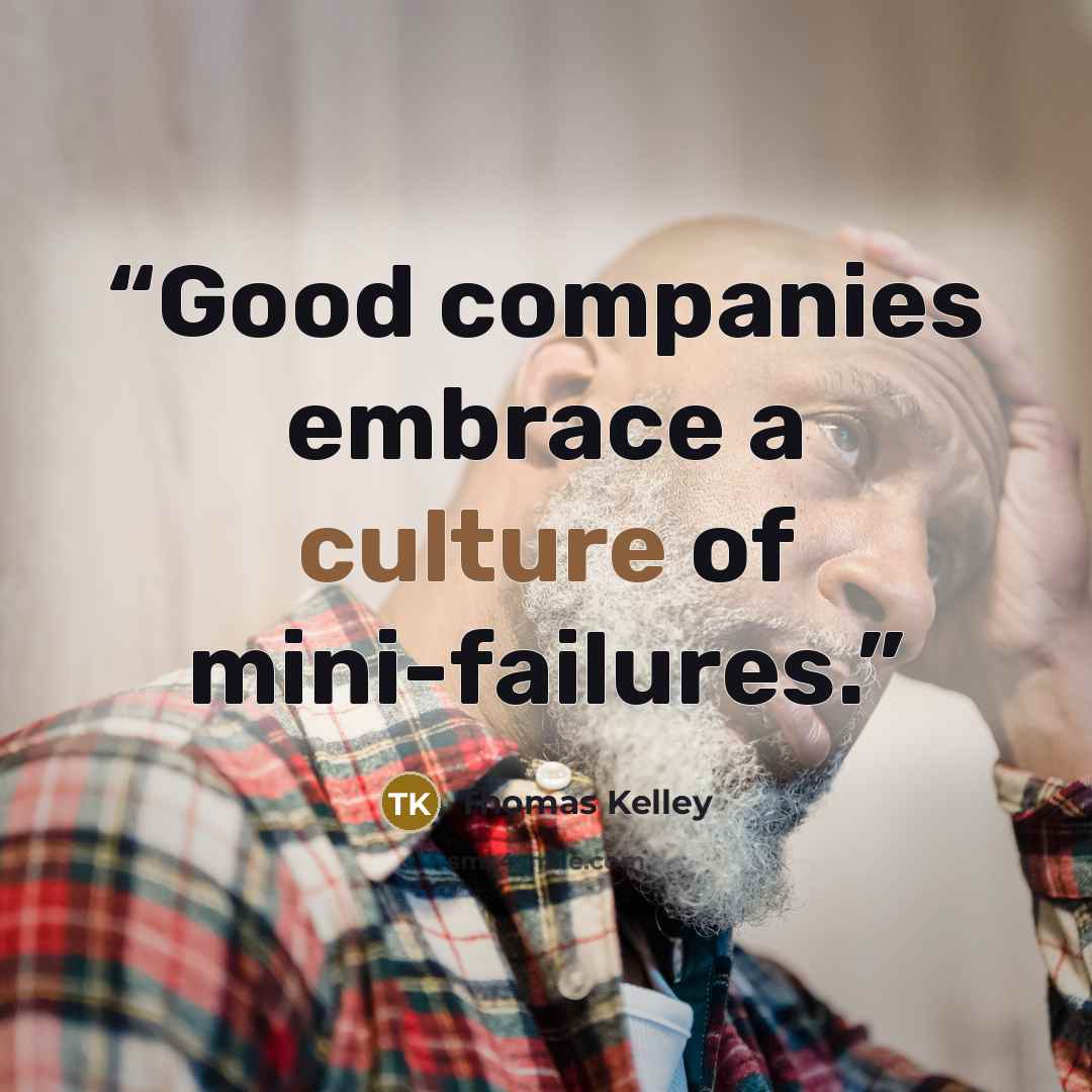 “Good companies embrace a culture of mini-failures.” quote by Thomas Kelley