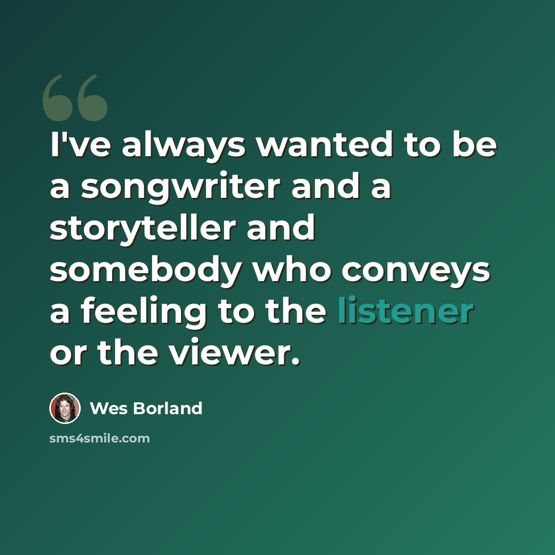 “I've always wanted to be a songwriter and a storyteller and somebody who conveys a feeling to the listener or the viewer.” quote by Wes Borland