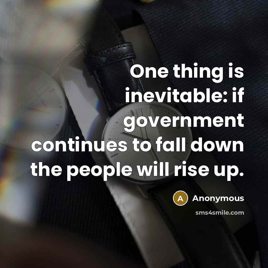 “One thing is inevitable: if government continues to fall down the people will rise up.” quote by Anonymous