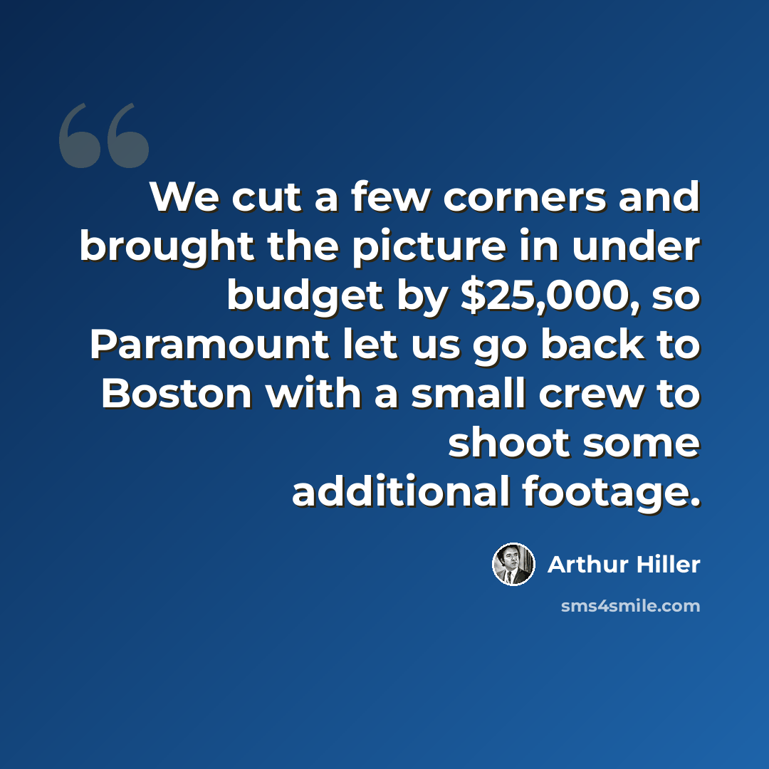 “We cut a few corners and brought the picture in under budget by $25,000, so Paramount let us go back to Boston with a small crew to shoot some additional footage.” quote by Arthur Hiller