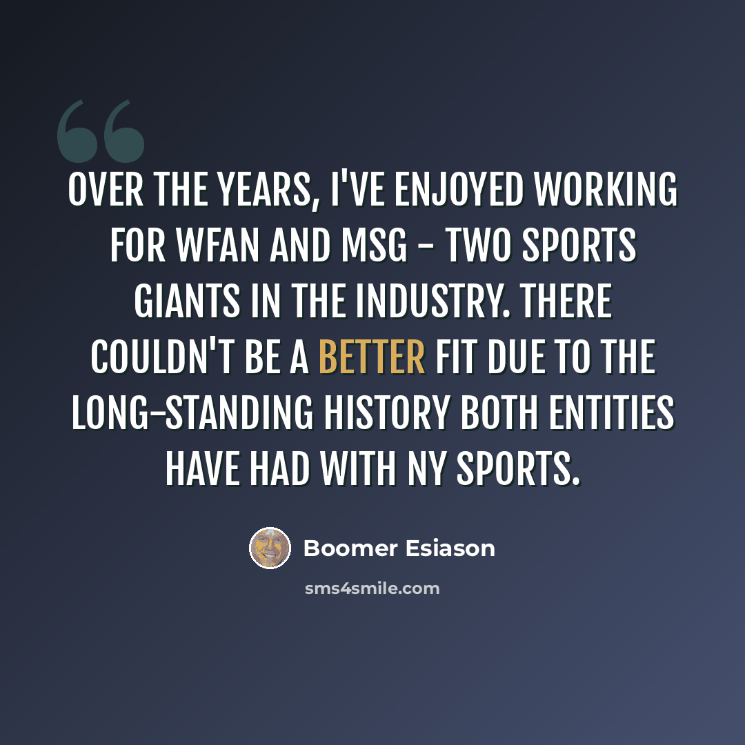 “Over the years, I've enjoyed working for WFAN and MSG - two sports giants in the industry. There couldn't be a better fit due to the long-standing history both entities have had with NY sports.” quote by Boomer Esiason