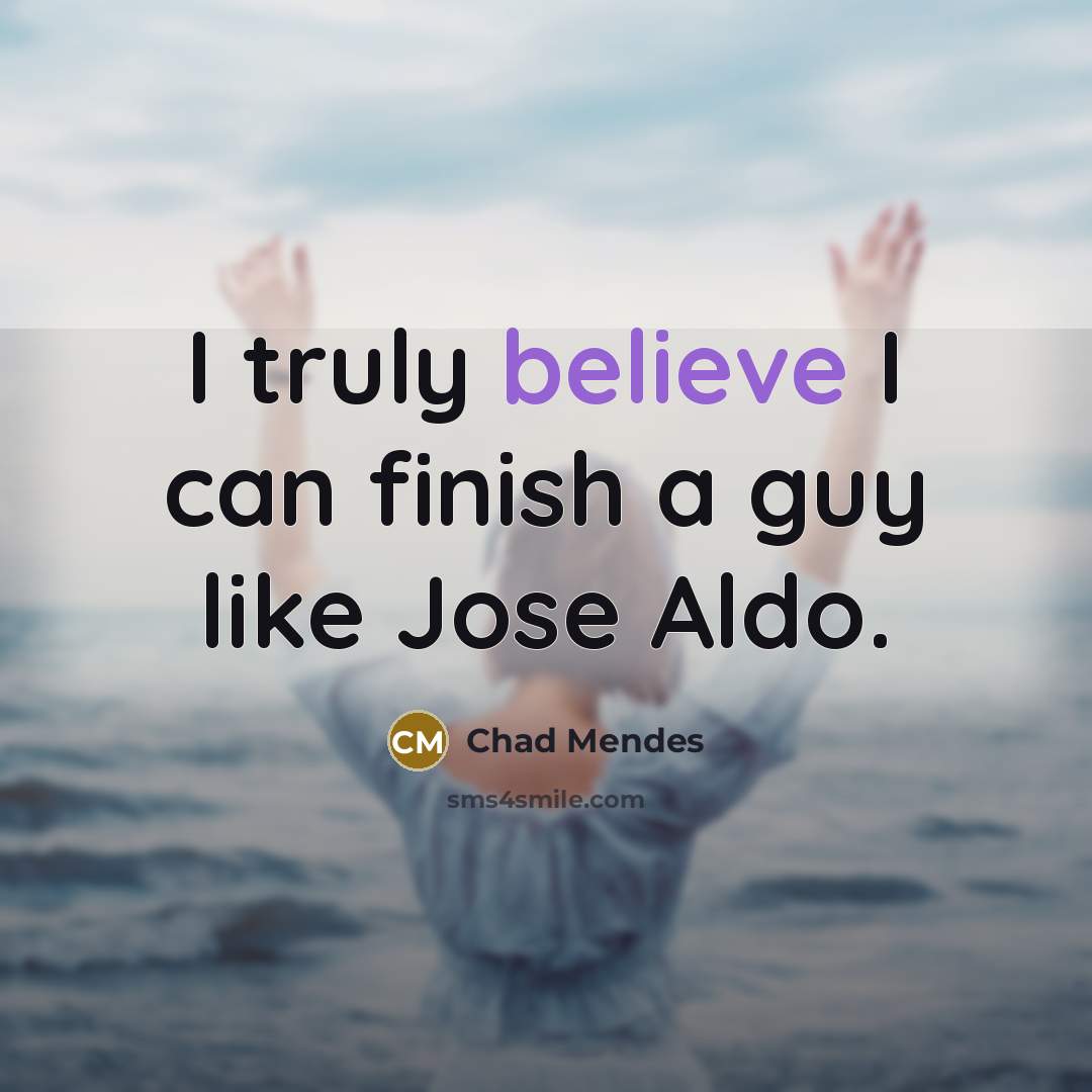 “I truly believe I can finish a guy like Jose Aldo.” quote by Chad Mendes