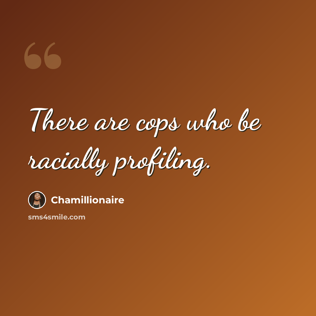 “There are cops who be racially profiling.” quote by Chamillionaire
