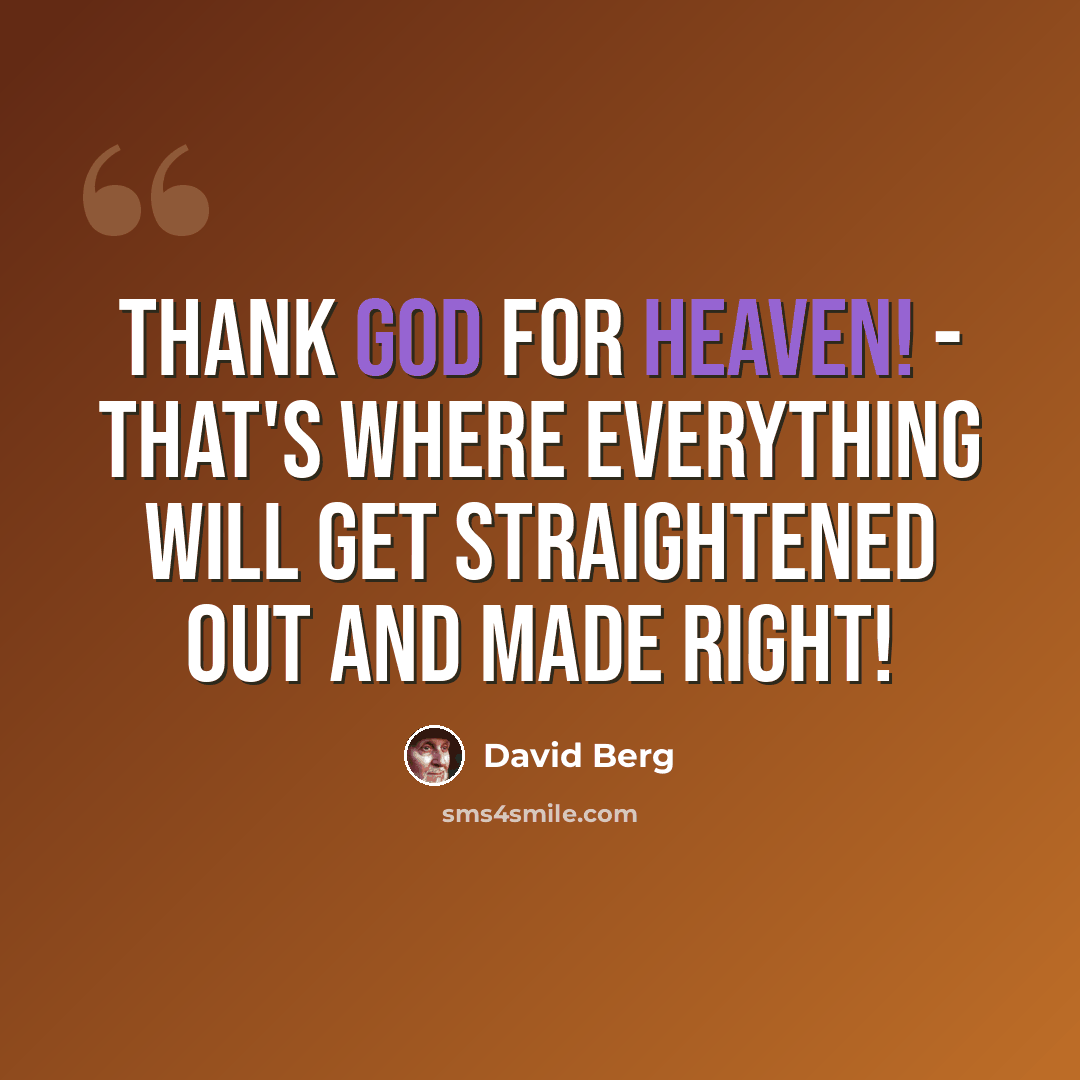 “Thank God for Heaven! - That's where everything will get straightened out and made right!” quote by David Berg