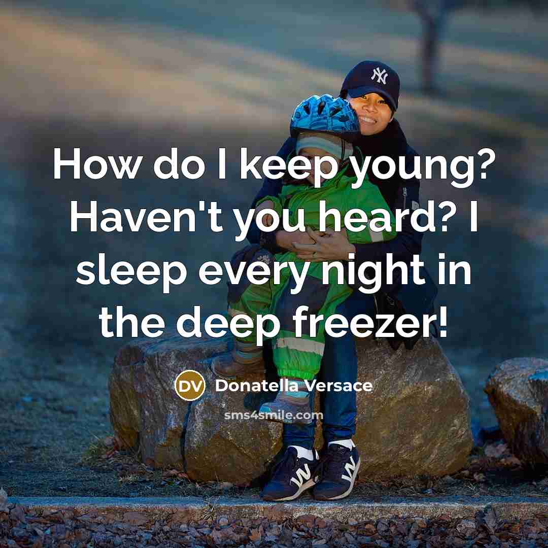 “How do I keep young? Haven't you heard? I sleep every night in the deep freezer!” quote by Donatella Versace