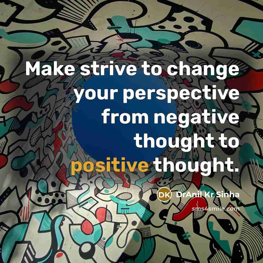 “Make strive to change your perspective from negative thought to positive thought.” quote by DrAnil Kr Sinha