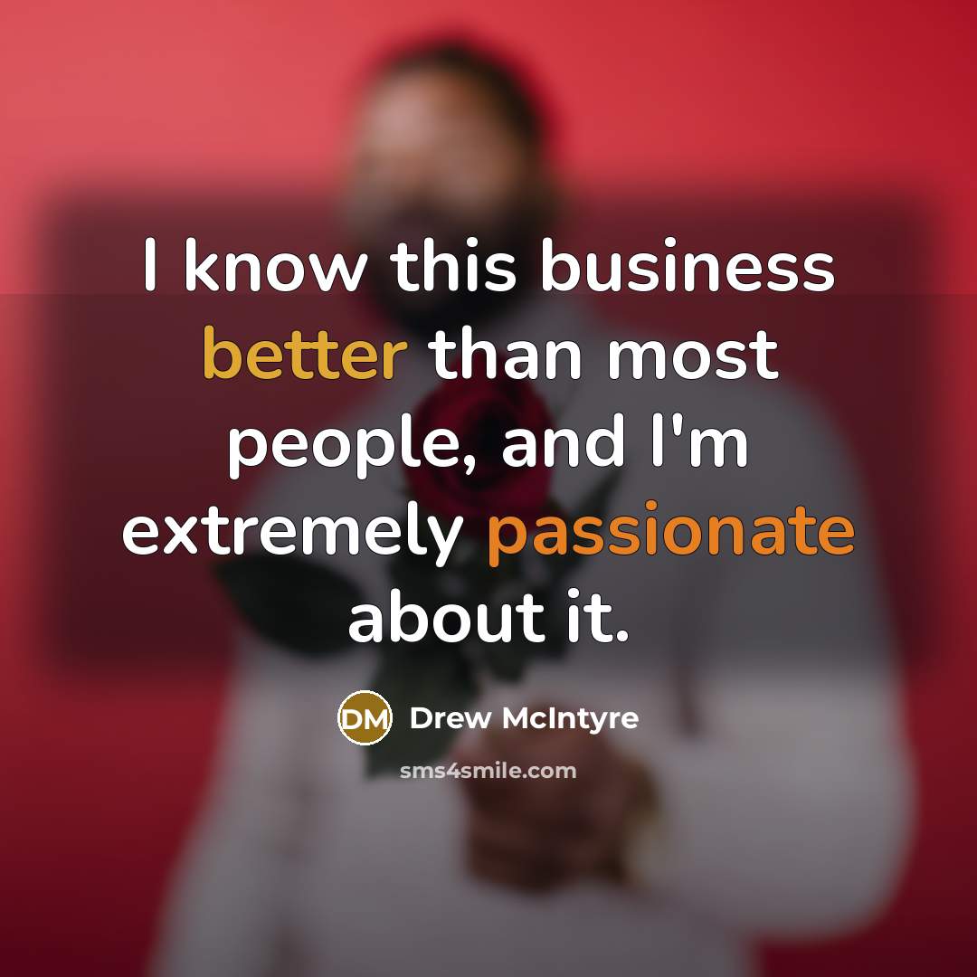 “I know this business better than most people, and I'm extremely passionate about it.” quote by Drew McIntyre