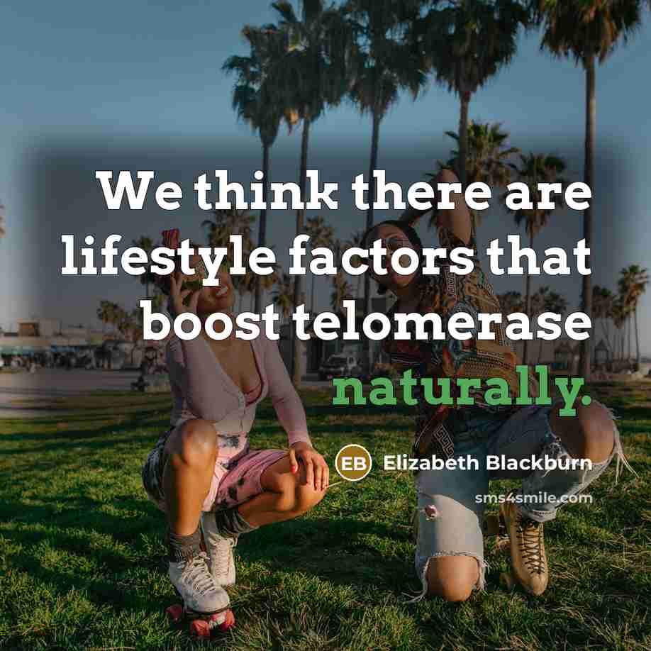 “We think there are lifestyle factors that boost telomerase naturally.” quote by Elizabeth Blackburn