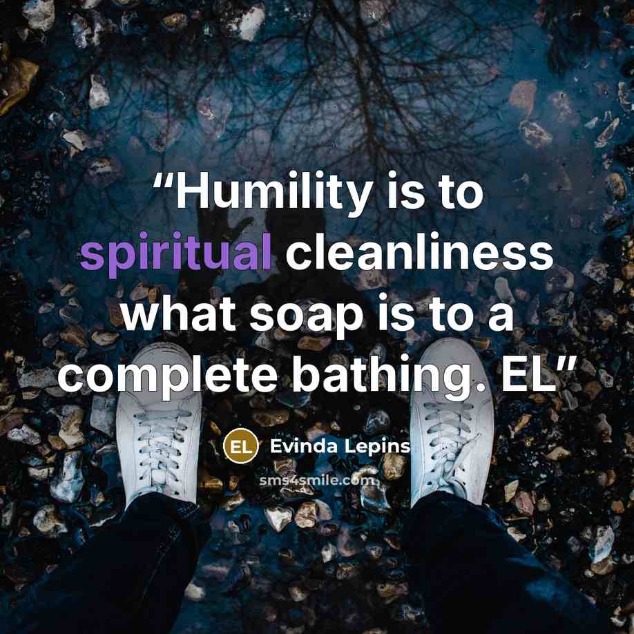 “Humility is to spiritual cleanliness what soap is to a complete bathing. EL” quote by Evinda Lepins