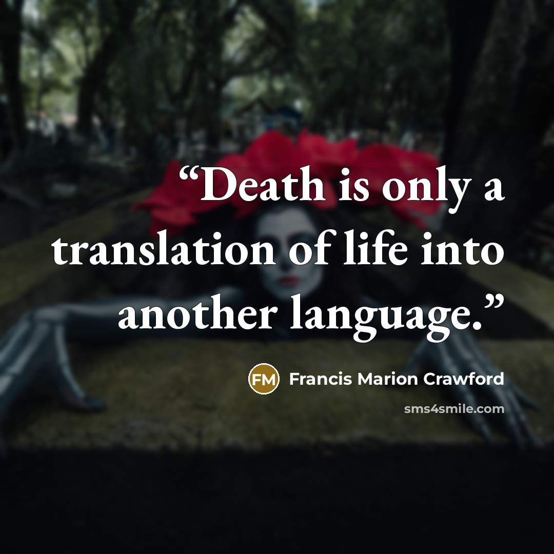 “Death is only a translation of life into another language.” quote by Francis Marion Crawford