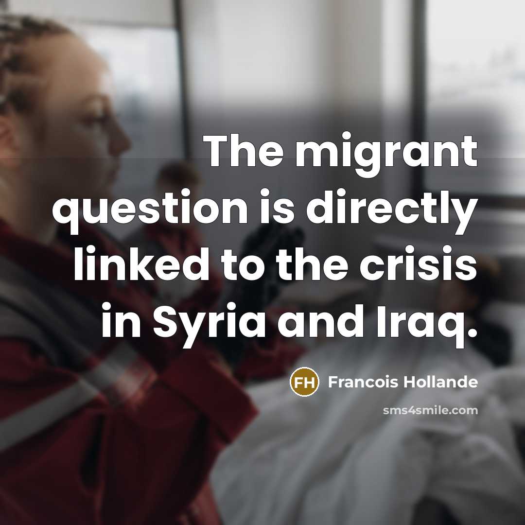 “The migrant question is directly linked to the crisis in Syria and Iraq.” quote by Francois Hollande