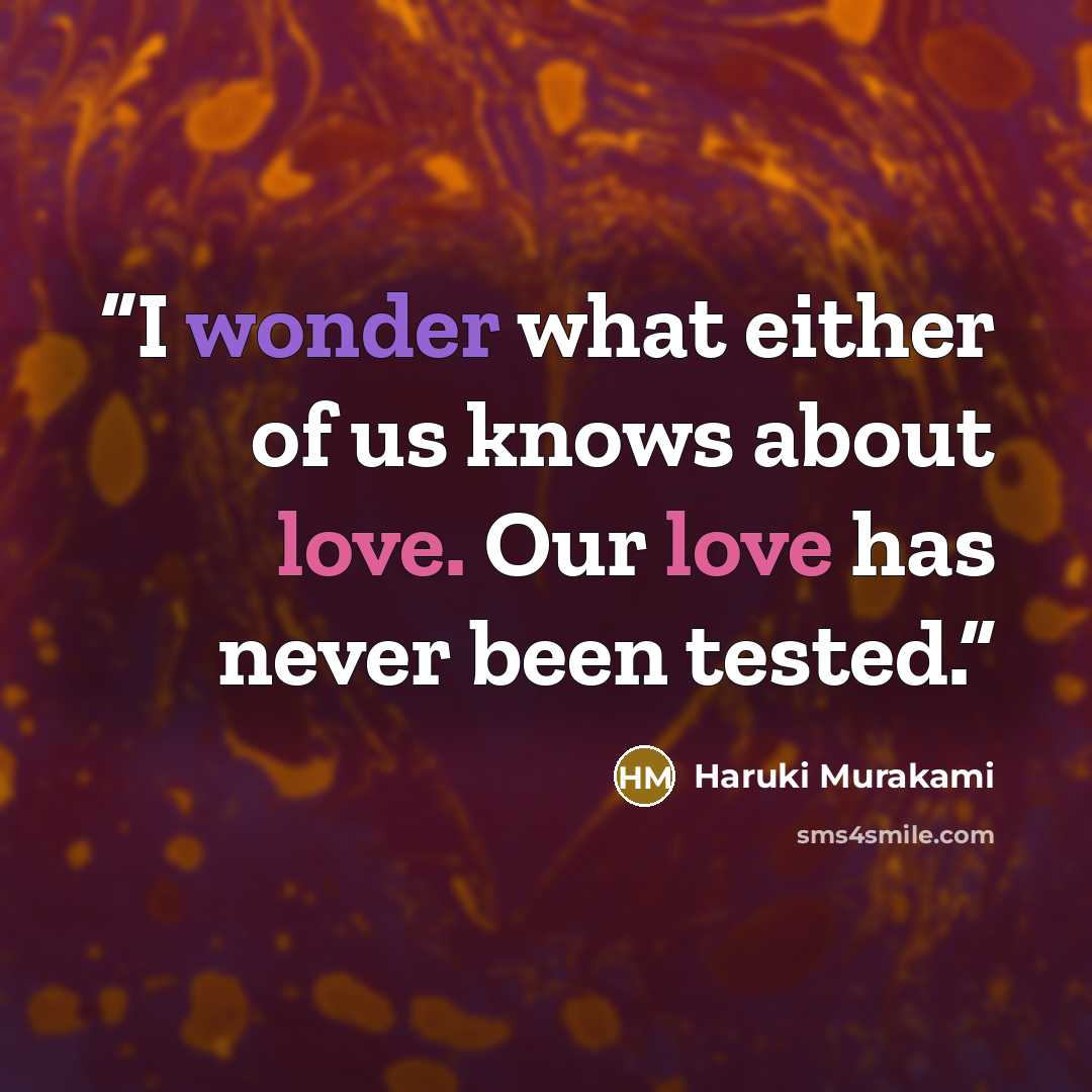 “I wonder what either of us knows about love. Our love has never been tested.” quote by Haruki Murakami