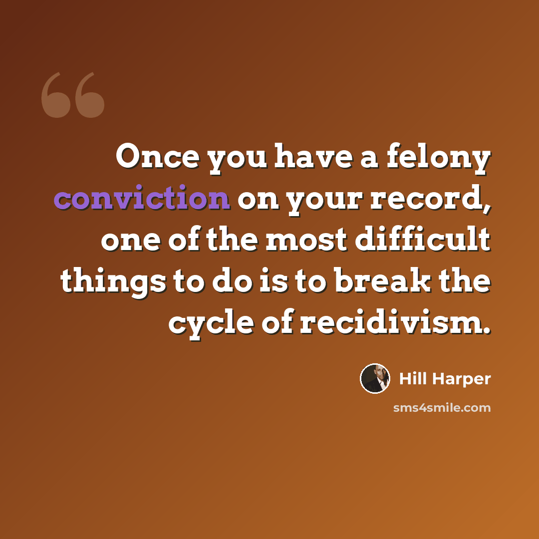 “Once you have a felony conviction on your record, one of the most difficult things to do is to break the cycle of recidivism.” quote by Hill Harper