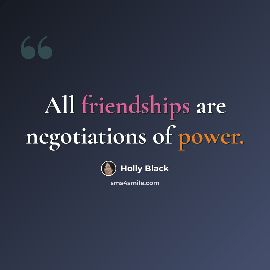 “All friendships are negotiations of power.” quote by Holly Black