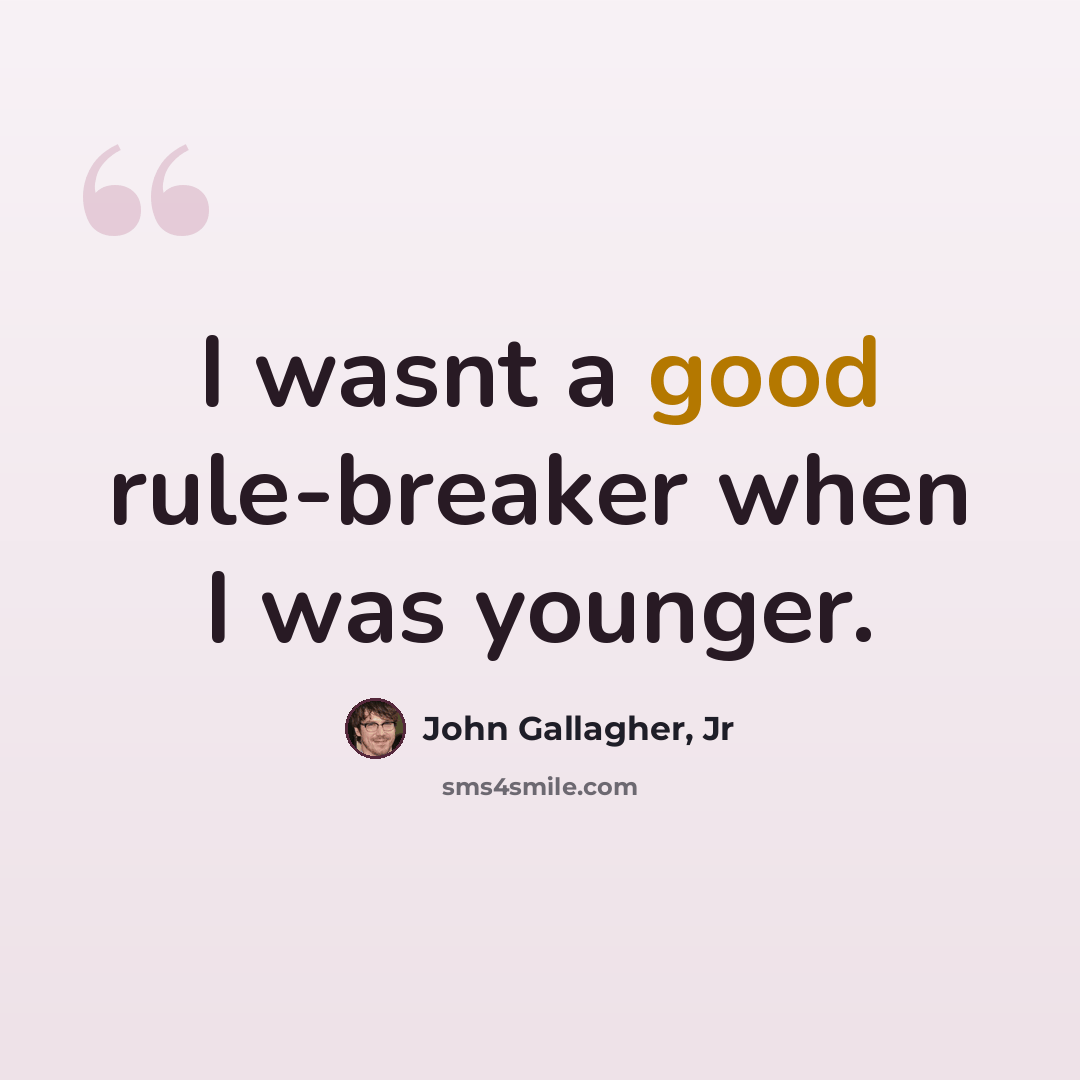 “I wasnt a good rule-breaker when I was younger.” quote by John Gallagher, Jr