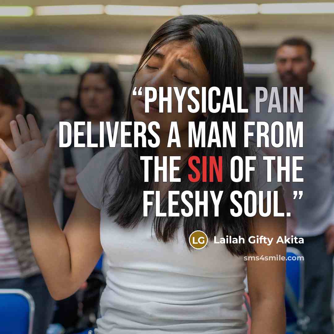 “Physical pain delivers a man from the sin of the fleshy soul.” quote by Lailah Gifty Akita