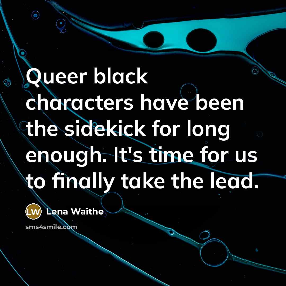 “Queer black characters have been the sidekick for long enough. It's time for us to finally take the lead.” quote by Lena Waithe