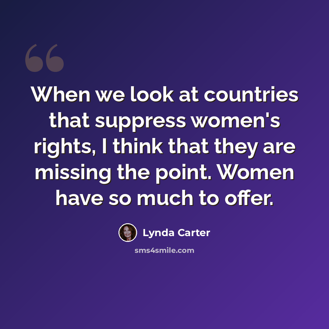 “When we look at countries that suppress women's rights, I think that they are missing the point. Women have so much to offer.” quote by Lynda Carter