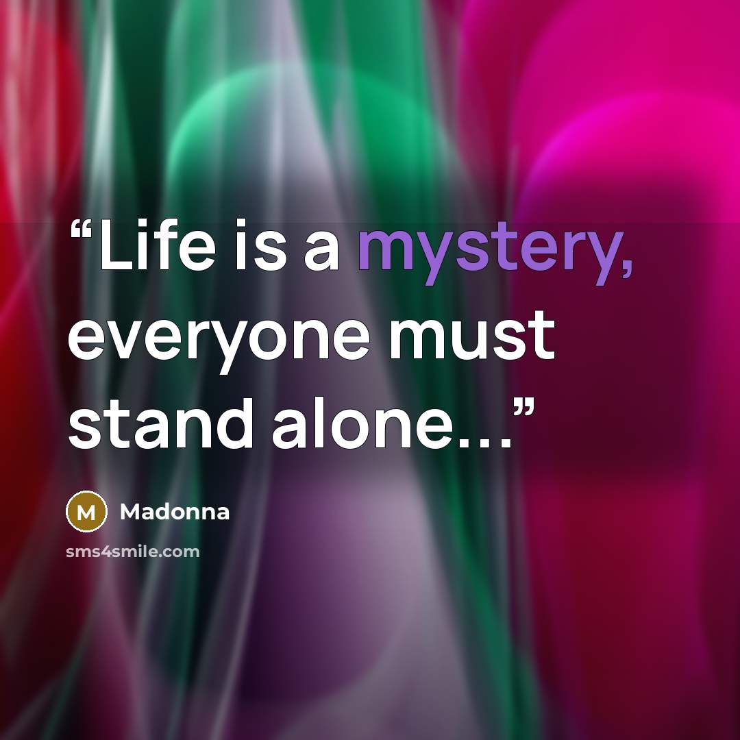 “Life is a mystery, everyone must stand alone...” quote by Madonna
