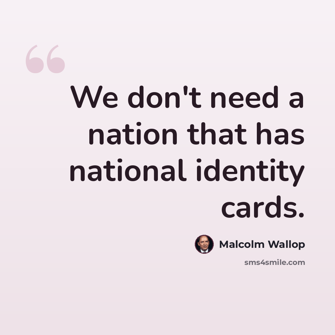 “We don't need a nation that has national identity cards.” quote by Malcolm Wallop