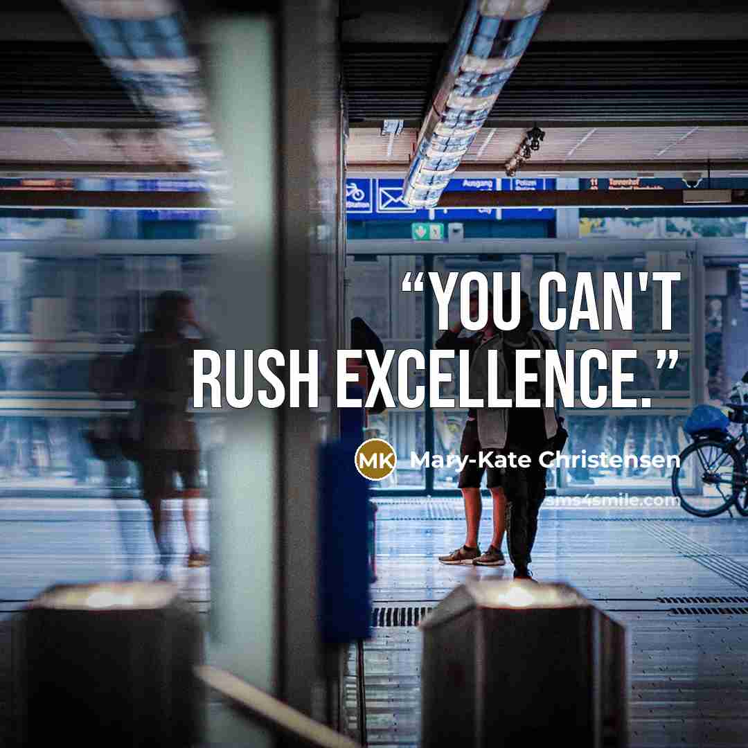 “You can't rush excellence.” quote by Mary-Kate Christensen