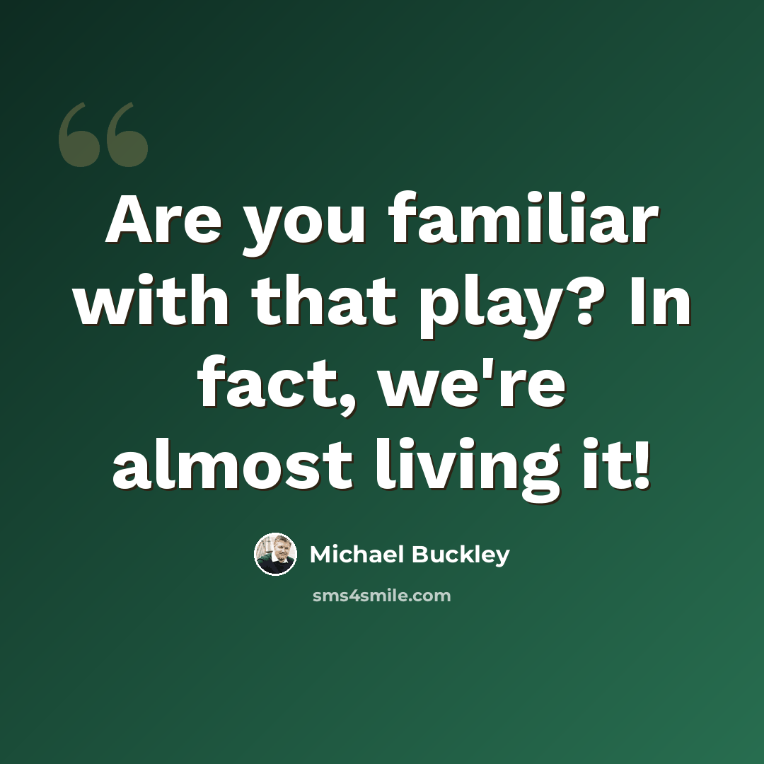 “Are you familiar with that play? In fact, we're almost living it!” quote by Michael Buckley