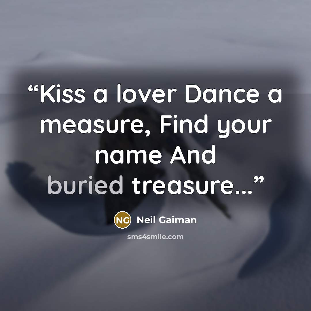 “Kiss a lover Dance a measure, Find your name And buried treasure...” quote by Neil Gaiman