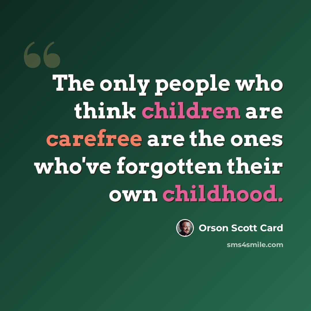 “The only people who think children are carefree are the ones who've forgotten their own childhood.” quote by Orson Scott Card