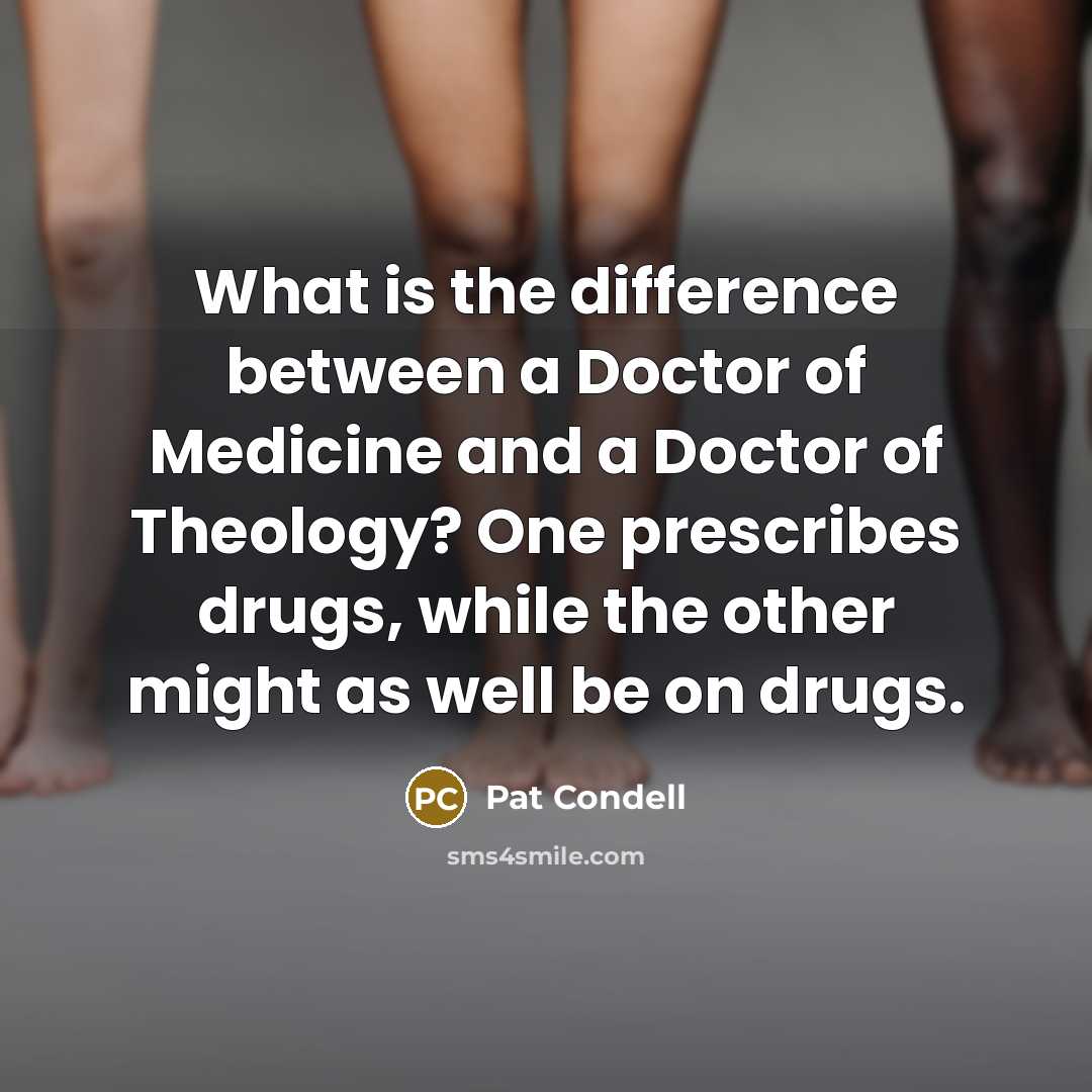 “What is the difference between a Doctor of Medicine and a Doctor of Theology? One prescribes drugs, while the other might as well be on drugs.” quote by Pat Condell