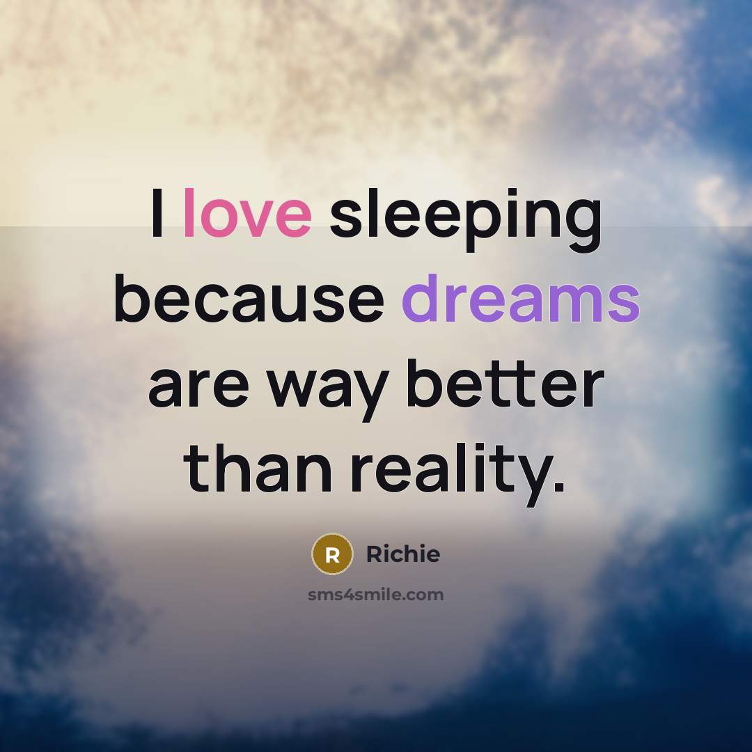 “I love sleeping because dreams are way better than reality.” quote by Richie