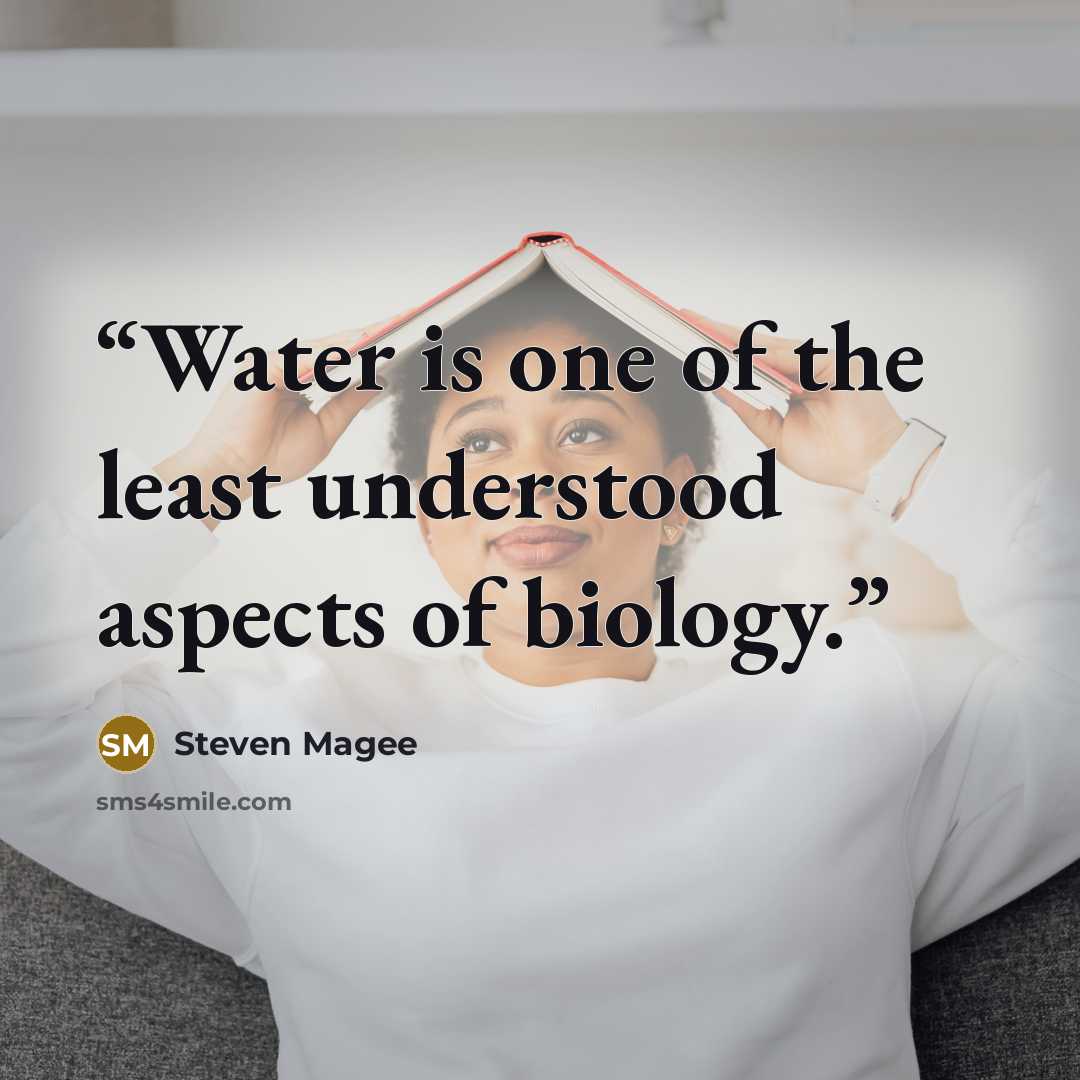 “Water is one of the least understood aspects of biology.” quote by Steven Magee