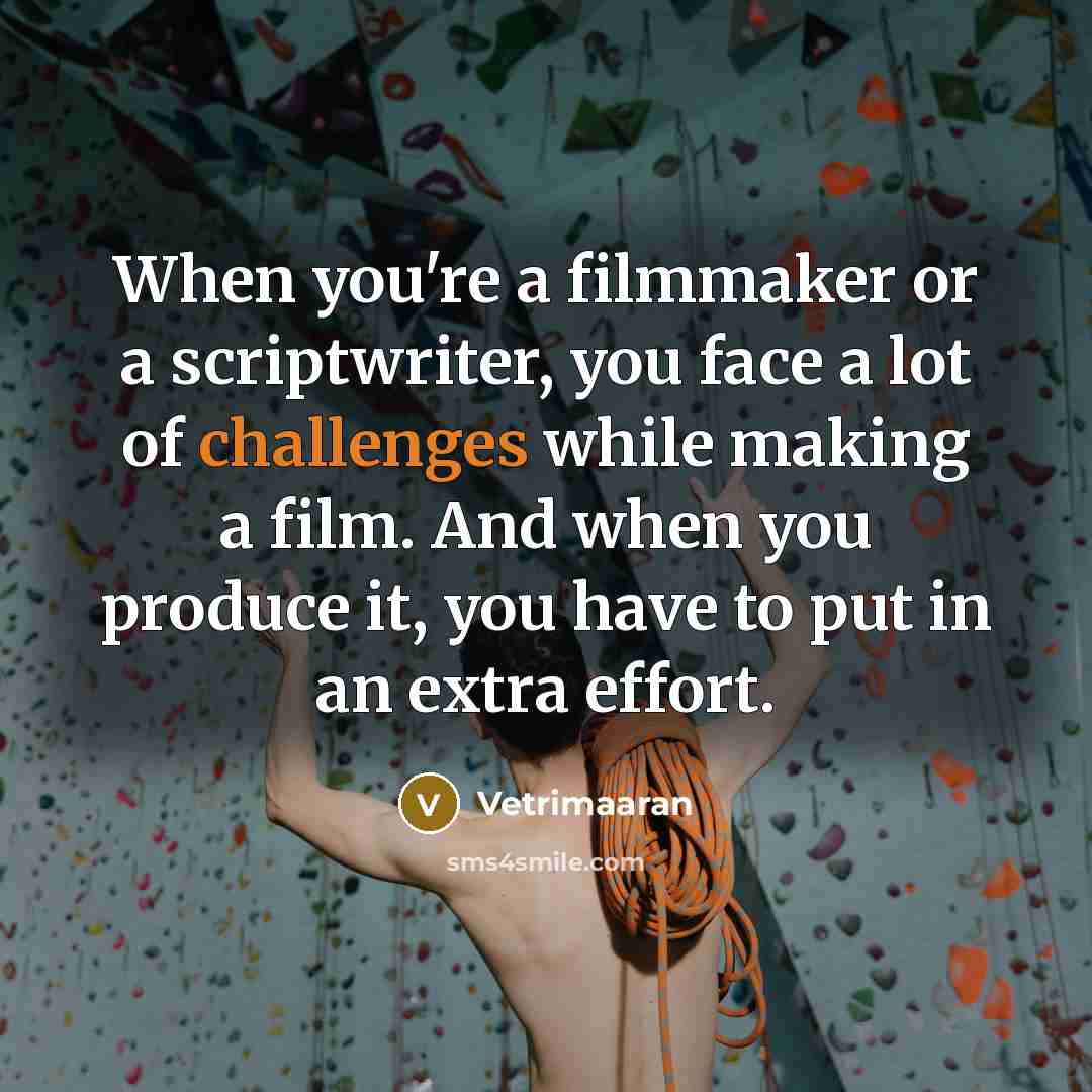 “When you're a filmmaker or a scriptwriter, you face a lot of challenges while making a film. And when you produce it, you have to put in an extra effort.” quote by Vetrimaaran