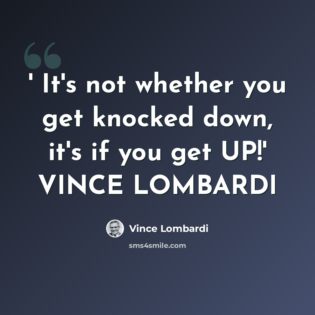 “' It's not whether you get knocked down, it's if you get UP!' VINCE LOMBARDI” quote by VINCE LOMBARDI