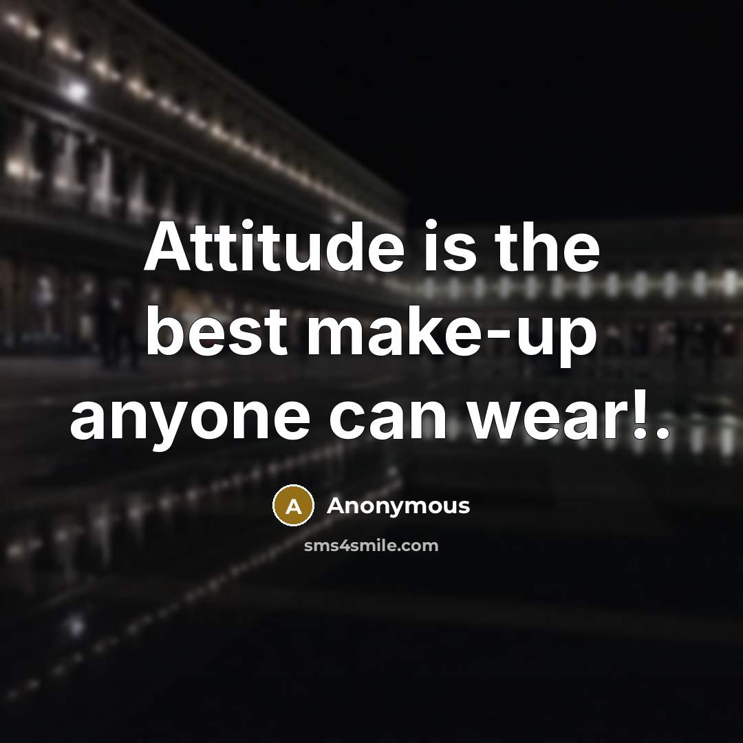 “Attitude is the best make-up anyone can wear!.” quote by Anonymous