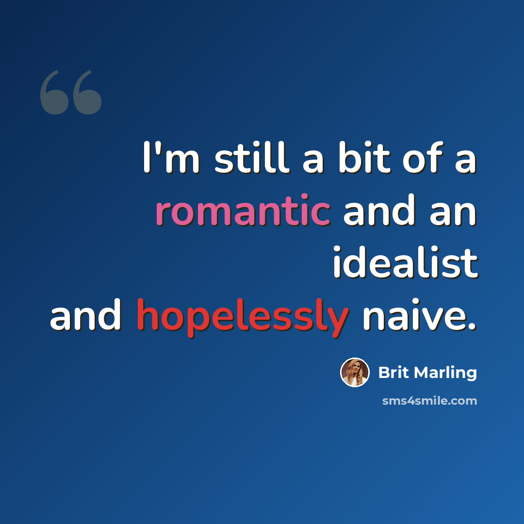 “I'm still a bit of a romantic and an idealist and hopelessly naive.” quote by Brit Marling