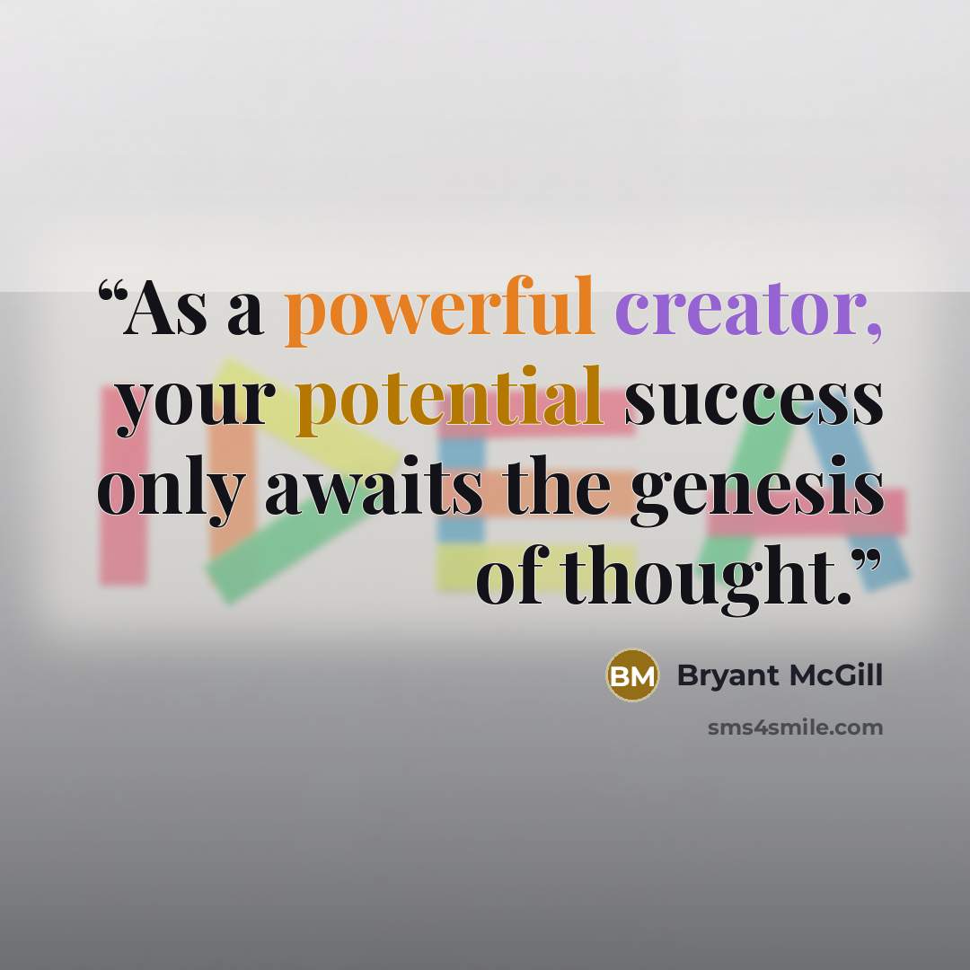 “As a powerful creator, your potential success only awaits the genesis of thought.” quote by Bryant McGill