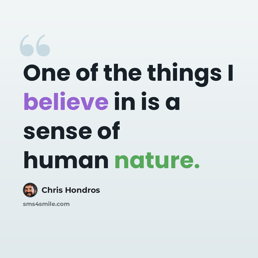 “One of the things I believe in is a sense of human nature.” quote by Chris Hondros