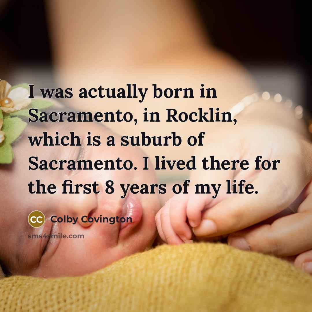 “I was actually born in Sacramento, in Rocklin, which is a suburb of Sacramento. I lived there for the first 8 years of my life.” quote by Colby Covington