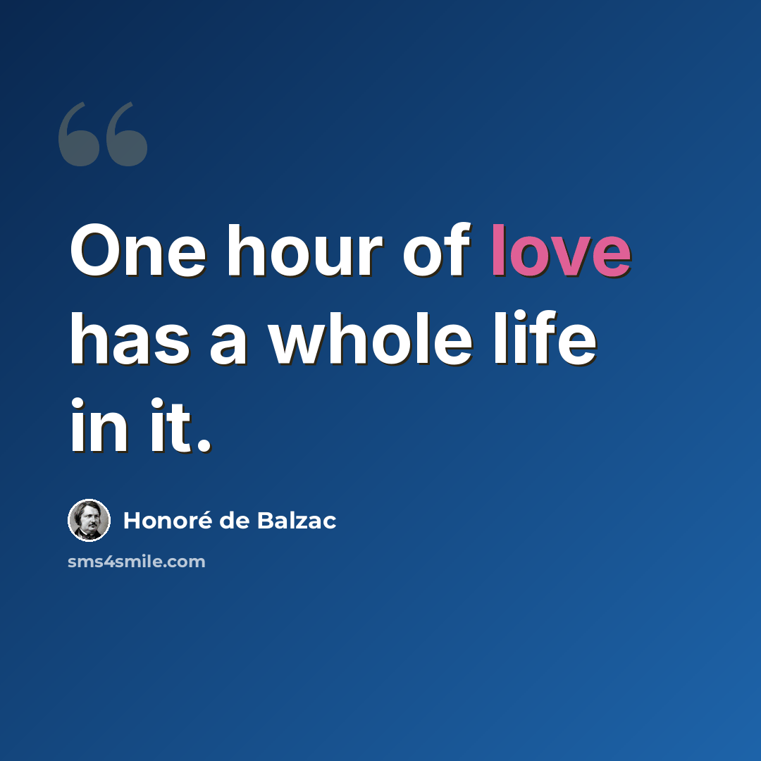 “One hour of love has a whole life in it.” quote by Honore de Balzac