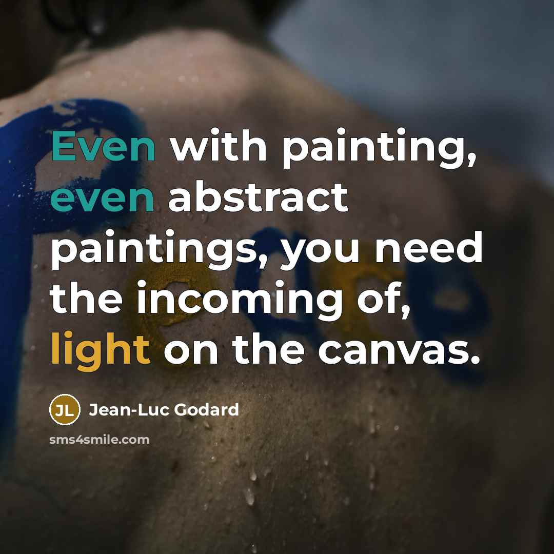 “Even with painting, even abstract paintings, you need the incoming of, light on the canvas.” quote by Jean-Luc Godard
