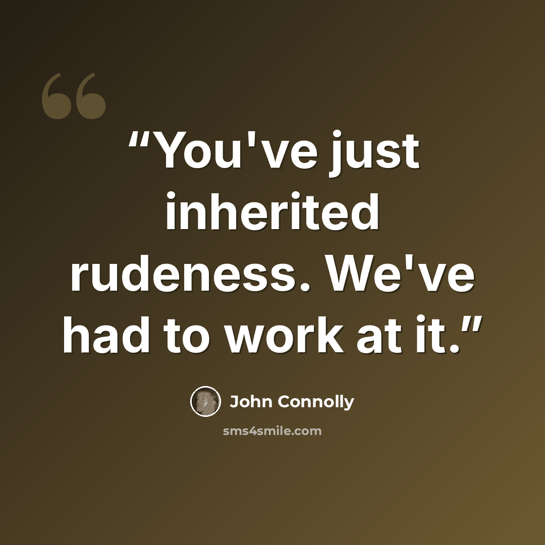 “You've just inherited rudeness. We've had to work at it.” quote by John Connolly