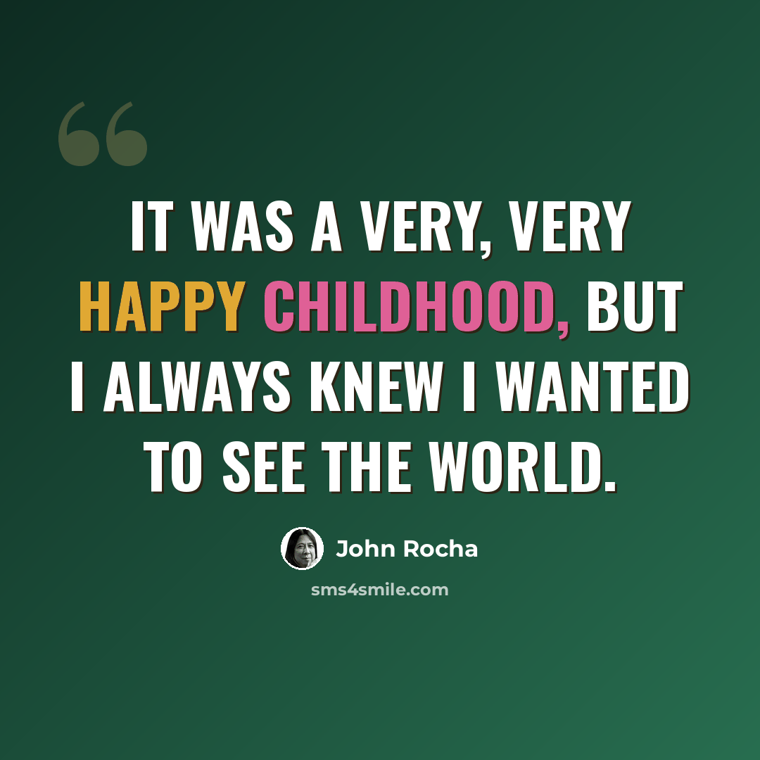 “It was a very, very happy childhood, but I always knew I wanted to see the world.” quote by John Rocha
