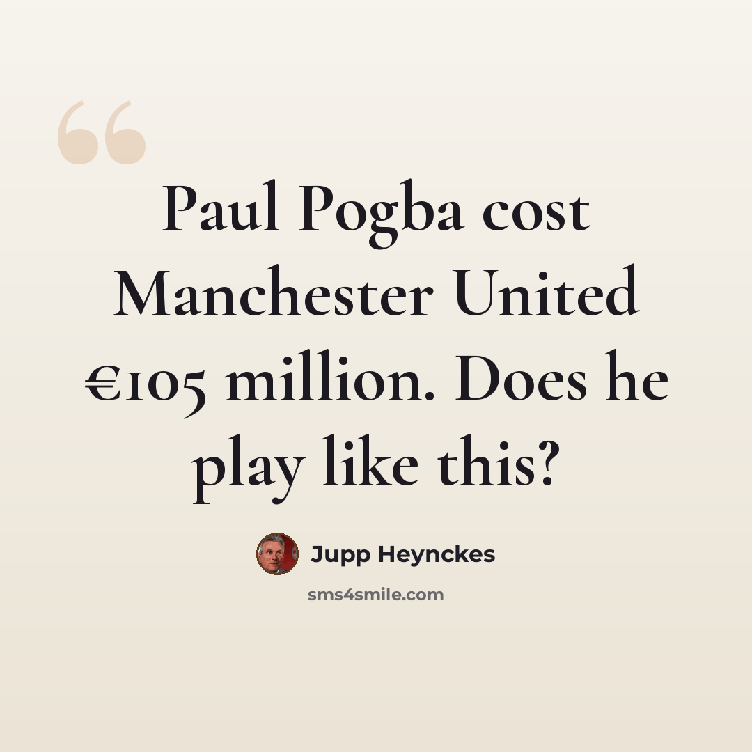 “Paul Pogba cost Manchester United €105 million. Does he play like this?” quote by Jupp Heynckes