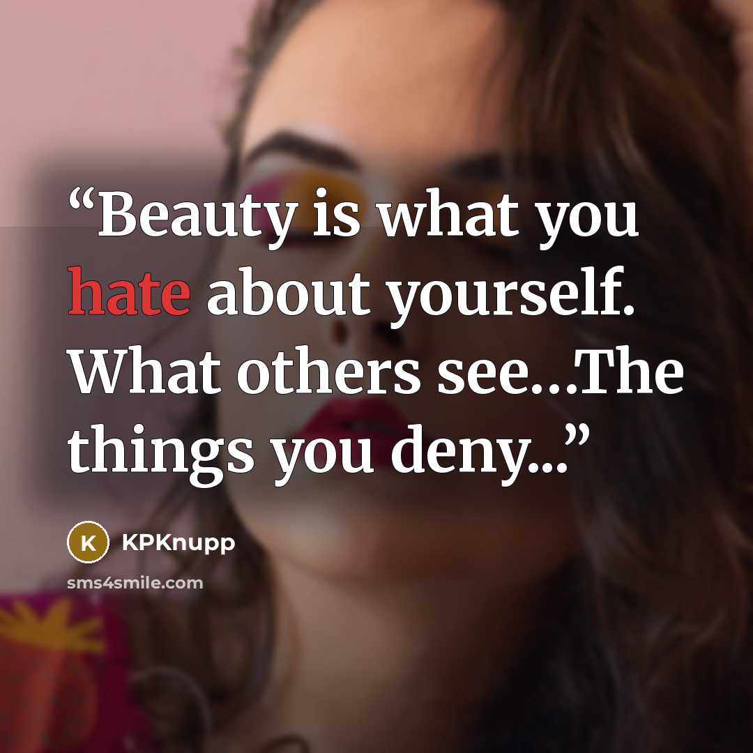 “Beauty is what you hate about yourself. What others see…The things you deny...” quote by KPKnupp