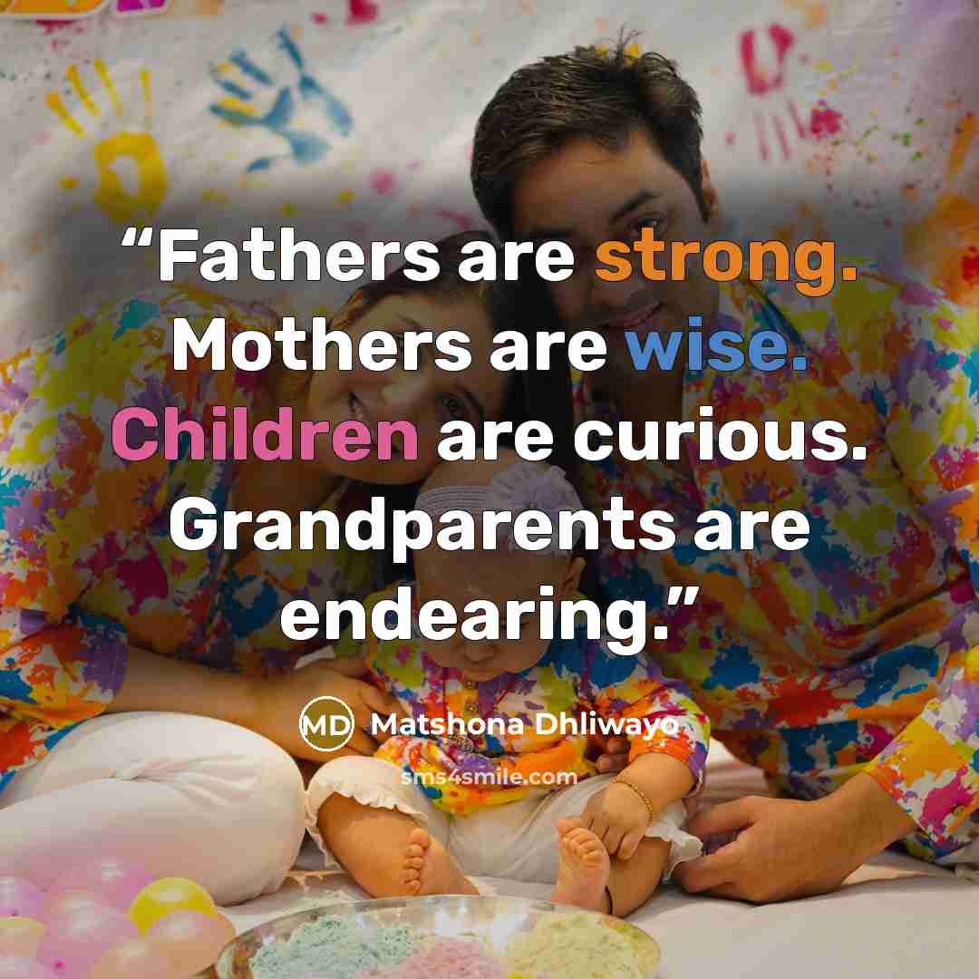 “Fathers are strong. Mothers are wise. Children are curious. Grandparents are endearing.” quote by Matshona Dhliwayo