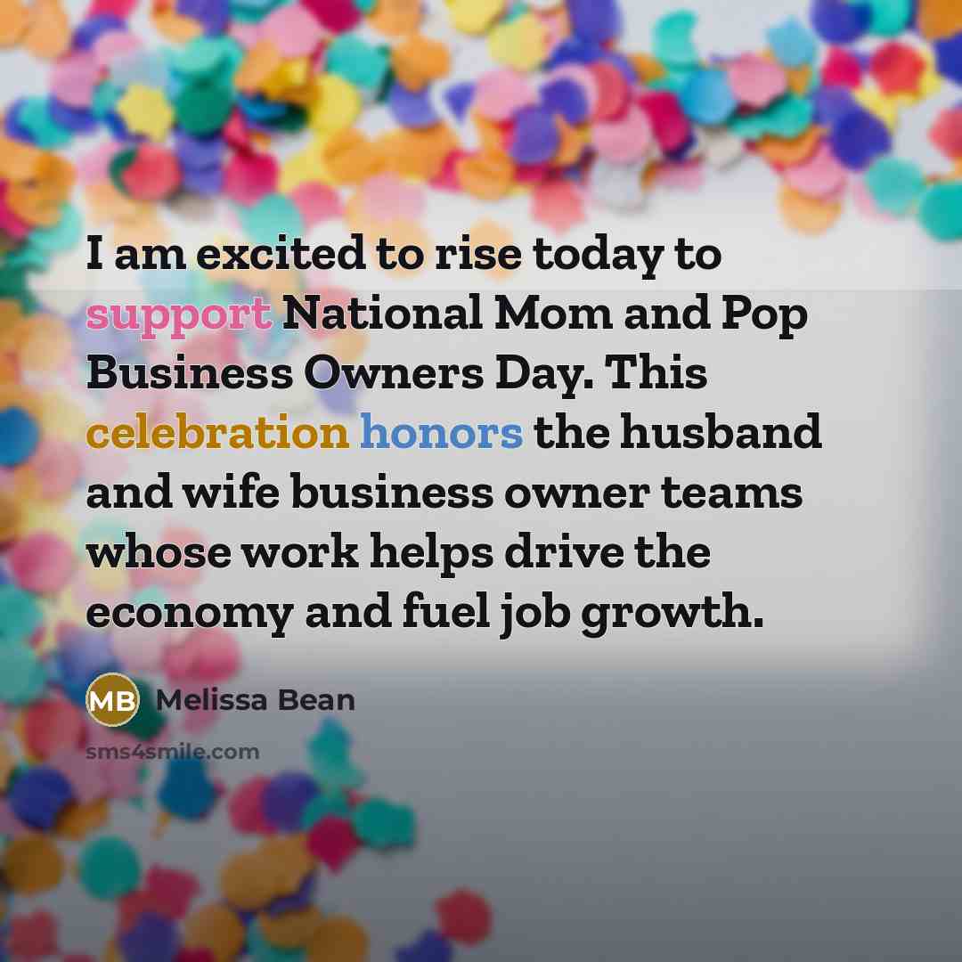 “I am excited to rise today to support National Mom and Pop Business Owners Day. This celebration honors the husband and wife business owner teams whose work helps drive the economy and fuel job growth.” quote by Melissa Bean
