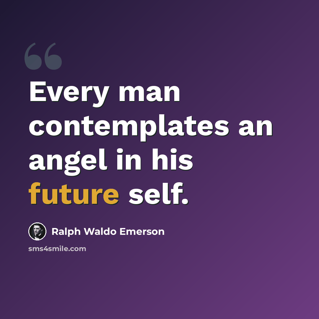 “Every man contemplates an angel in his future self.” quote by Ralph Waldo Emerson