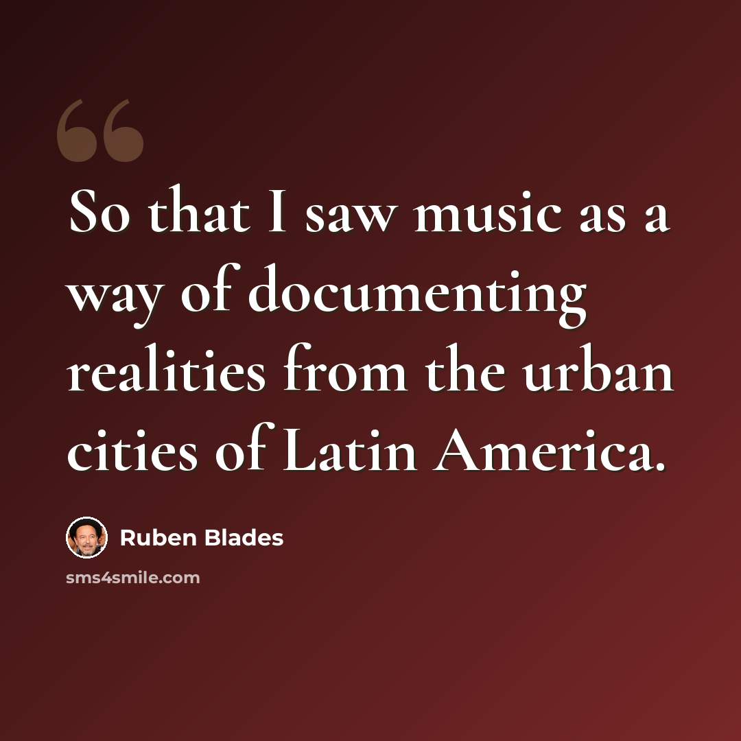 “So that I saw music as a way of documenting realities from the urban cities of Latin America.” quote by Ruben Blades